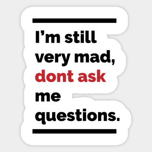 Im still very mad, dont ask me questions Sticker